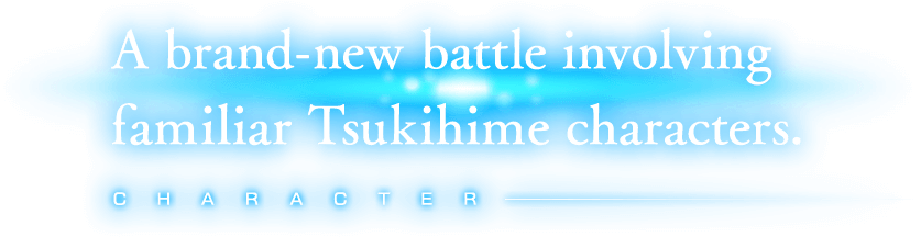 A brand-new battle involving familiar Tsukihime characters.